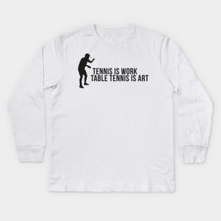 Tennis is work - table tennis is art Kids Long Sleeve T-Shirt